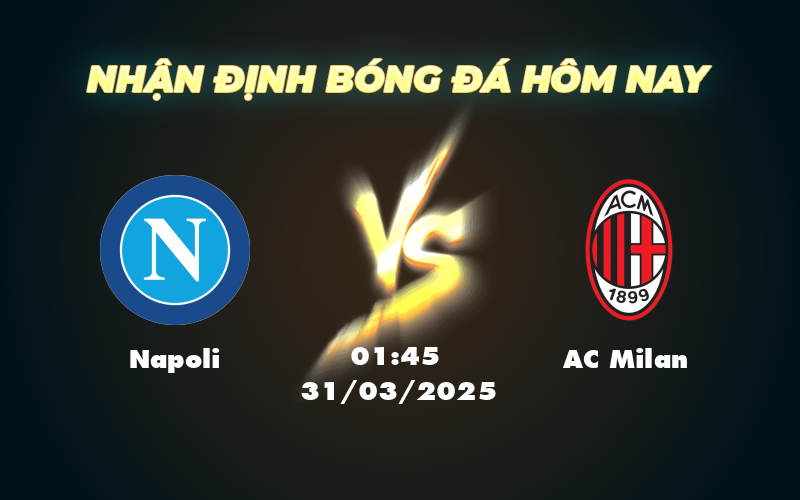 Nhận Định và Soi Kèo Trận Napoli vs AC Milan Cuộc Đối Đầu Cân Tài Cân Sức 1 napoli ac milan 31 03 seria a