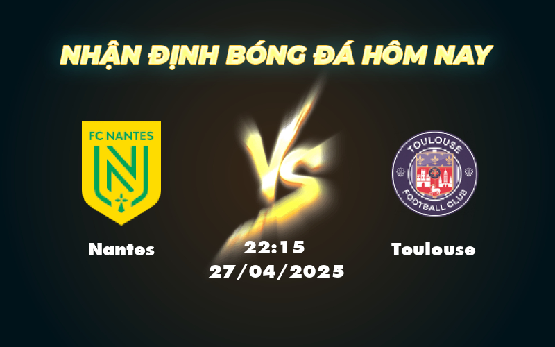 Nhận định soi kèo Nantes vs Toulouse Căng thẳng tại Ligue 1 1 nantes toulouse 27 04 ligue 1