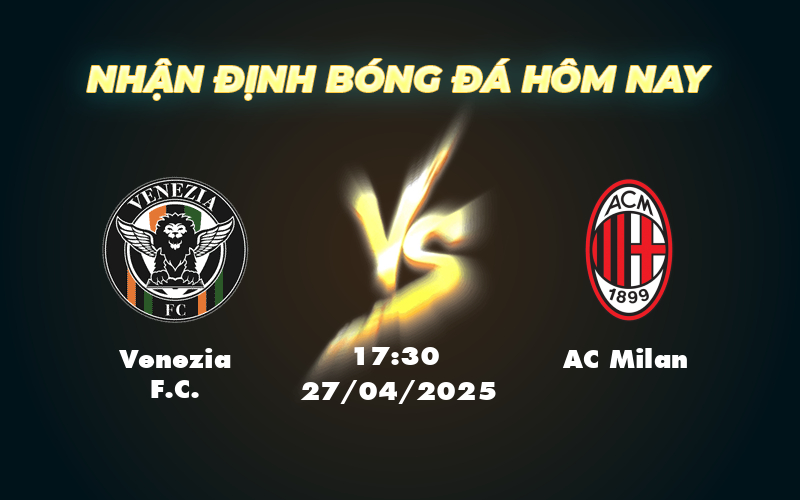 Nhận định Venezia FC vs AC Milan Điểm sáng Rossoneri trước thử thách trên sân khách 1 venezia fc ac milan 27 04 seria a