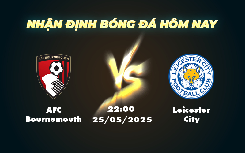 Nhận định trận đấu AFC Bournemouth vs Leicester City Cuộc chiến khó lường tại Ngoại hạng Anh 1 afc bournemouth leicester city 25 05 ngoai hang anh