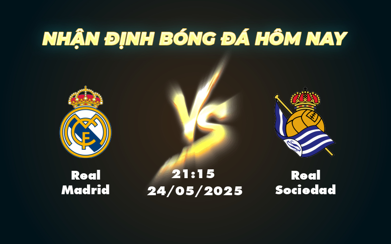 Nhận định Soi kèo Real Madrid vs Real Sociedad Chủ nhà vượt trội thử thách khó khăn cho đội khách 1 real madrid real sociedad 24 05 la liga
