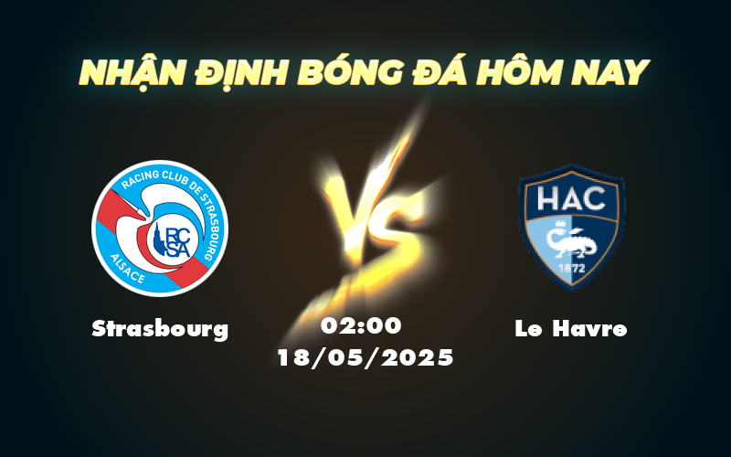 Nhận định soi kèo Strasbourg vs Le Havre Cuộc đối đầu không khoan nhượng tại Ligue 1 1 strasbourg le havre 18 05 ligue 1