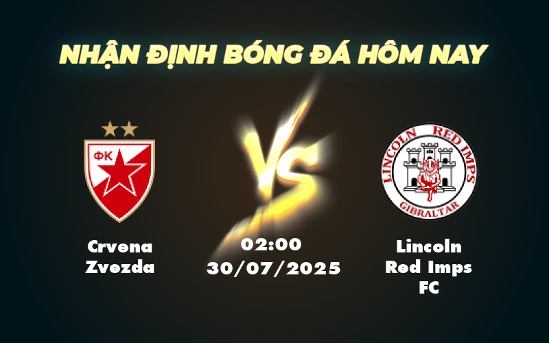 Crvena Zvezda vs Lincoln Red Imps FC Cuộc đối đầu không cân sức tại đấu trường C1 1 crvena zvezda lincoln red imps fc 30 07 c1